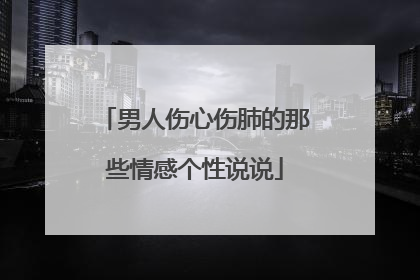 男人伤心伤肺的那些情感个性说说