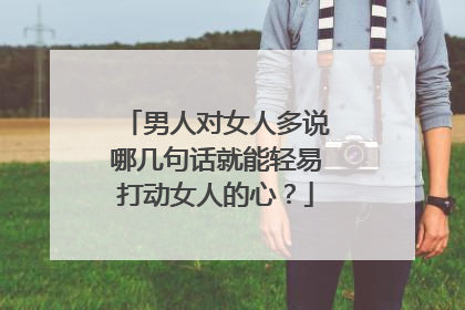 男人对女人多说哪几句话就能轻易打动女人的心?