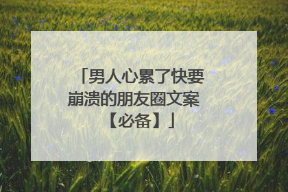 男人心累了快要崩溃的朋友圈文案 【必备】