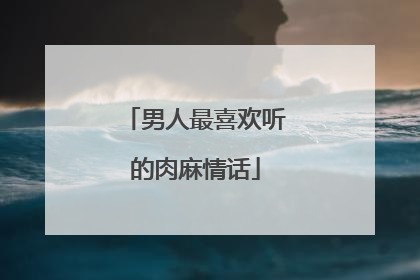 男人最喜欢听的肉麻情话