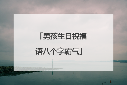 男孩生日祝福语八个字霸气