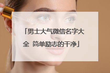 男士大气微信名字大全 简单励志的干净