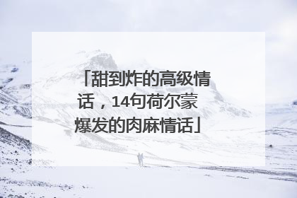 甜到炸的高级情话,14句荷尔蒙爆发的肉麻情话