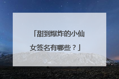 甜到爆炸的小仙女签名有哪些?
