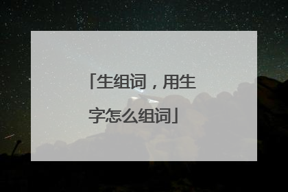 生组词,用生字怎么组词