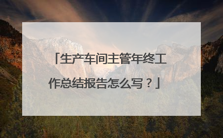 生产车间主管年终工作总结报告怎么写？