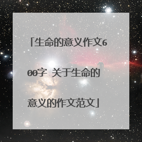 生命的意义作文600字 关于生命的意义的作文范文