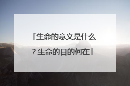 生命的意义是什么？生命的目的何在