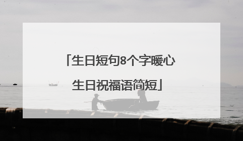 生日短句8个字暖心 生日祝福语简短