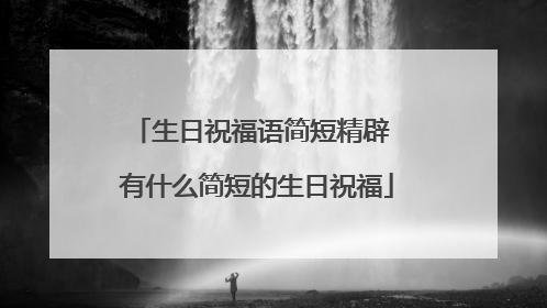 生日祝福语简短精辟 有什么简短的生日祝福