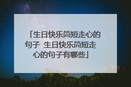 生日快乐简短走心的句子 生日快乐简短走心的句子有哪些