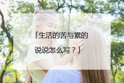 生活的苦与累的说说怎么写？