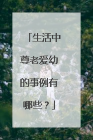 生活中尊老爱幼的事例有哪些?