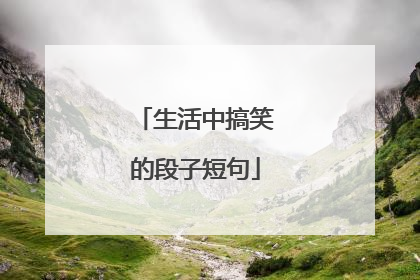 生活中搞笑的段子短句