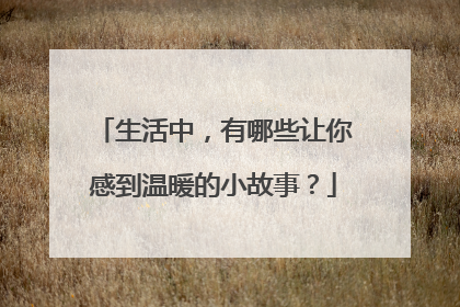 生活中，有哪些让你感到温暖的小故事？
