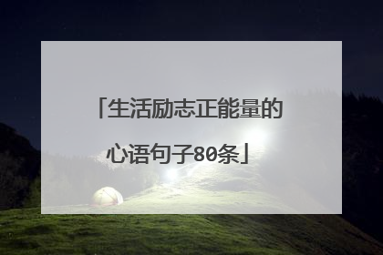 生活励志正能量的心语句子80条