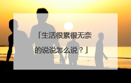 生活很累很无奈的说说怎么说？