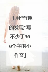 用“有趣的发现”写不少于300个字的小作文