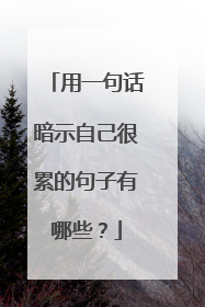 用一句话暗示自己很累的句子有哪些?