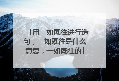 用一如既往进行造句，一如既往是什么意思，一如既往的