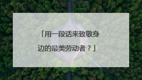 用一段话来致敬身边的最美劳动者？