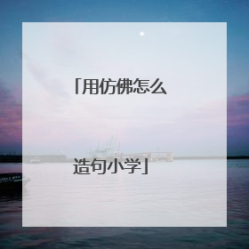 用仿佛怎么造句小学