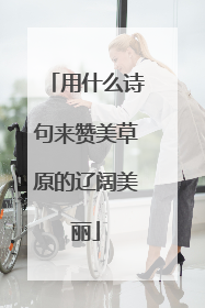 用什么诗句来赞美草原的辽阔美丽