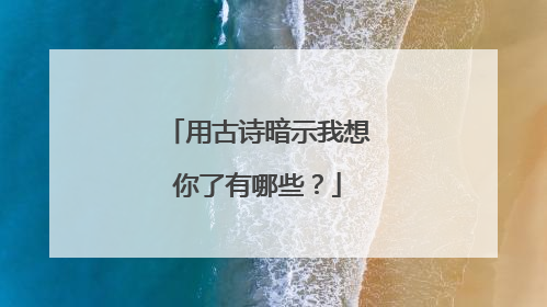 用古诗暗示我想你了有哪些?