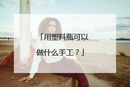 用塑料瓶可以做什么手工？
