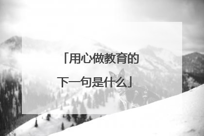 用心做教育的下一句是什么