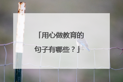 用心做教育的句子有哪些？