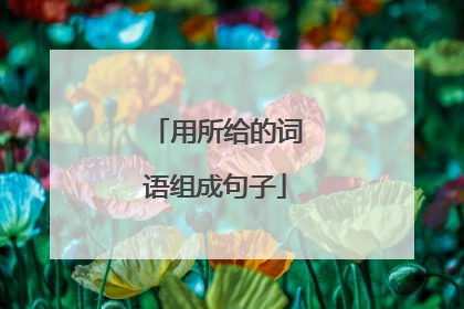 用所给的词语组成句子