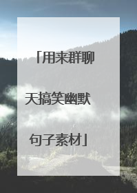 用来群聊天搞笑幽默句子素材