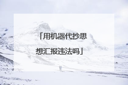 用机器代抄思想汇报违法吗