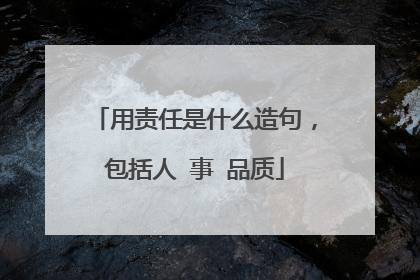 用责任是什么造句，包括人 事 品质