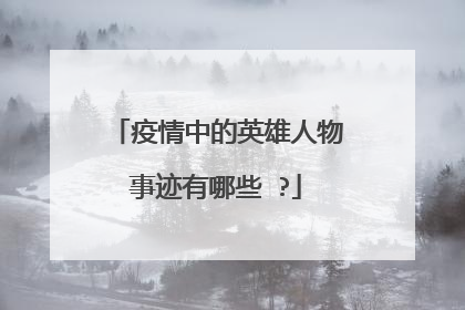 疫情中的英雄人物事迹有哪些 ?