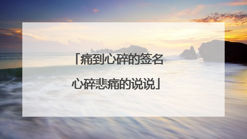 痛到心碎的签名 心碎悲痛的说说
