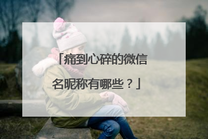 痛到心碎的微信名昵称有哪些？