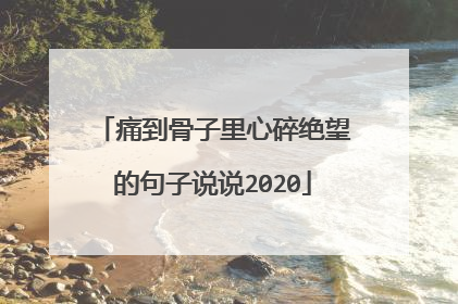 痛到骨子里心碎绝望的句子说说2020