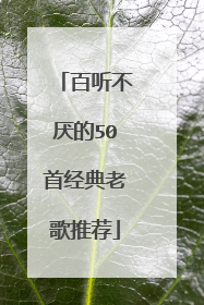 百听不厌的50首经典老歌推荐