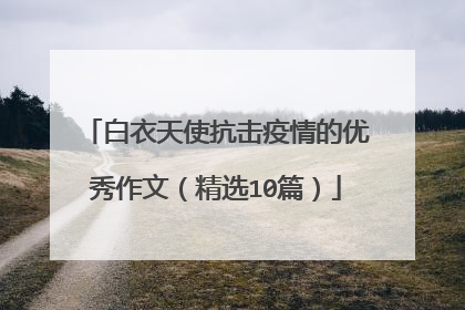 白衣天使抗击疫情的优秀作文(精选10篇)