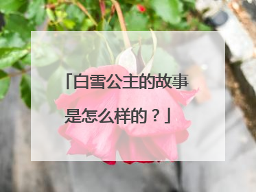 白雪公主的故事是怎么样的？