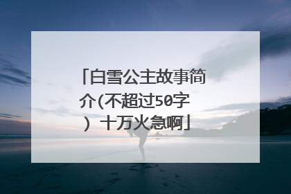 白雪公主故事简介(不超过50字) 十万火急啊