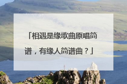 相遇是缘歌曲原唱简谱,有缘人简谱曲?