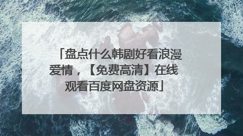 盘点什么韩剧好看浪漫爱情,【免费高清】在线观看百度网盘资源