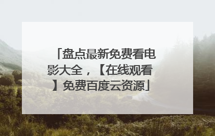 盘点最新免费看电影大全,【在线观看】免费百度云资源