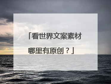 看世界文案素材哪里有原创？