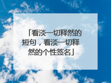 看淡一切释然的短句，看淡一切释然的个性签名