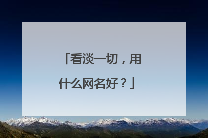 看淡一切,用什么网名好?