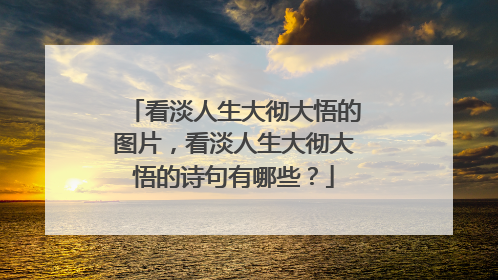 看淡人生大彻大悟的图片，看淡人生大彻大悟的诗句有哪些？